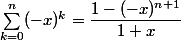\sum_{k=0}^{n} (-x)^k = \dfrac{1-(-x)^{n+1}}{1+x} 
